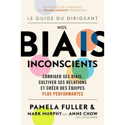 Le Guide Du Dirigeant: Nos Biais Inconscients - by  Pamela Fuller & Mark Murphy & Anne Chow (Paperback)