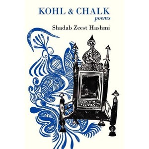 Kohl and Chalk - by  Shadab Zeest Hashmi (Paperback) - 1 of 1