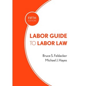 Labor Guide to Labor Law - 5th Edition by  Bruce S Feldacker & Michael J Hayes (Hardcover) - 1 of 1