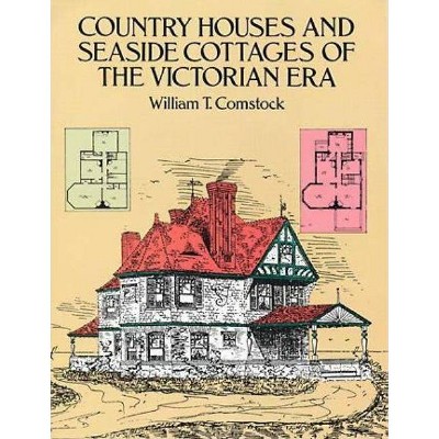 Country Houses and Seaside Cottages of the Victorian Era - (Dover Books on Architecture) by  William T Comstock (Paperback)