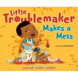Little Troublemaker Makes a Mess - by  Luvvie Ajayi Jones (Hardcover)