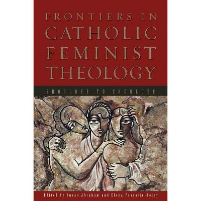 Frontiers in Catholic Feminist Theology - by  Susan Abraham & Elena Procario-Foley (Paperback)