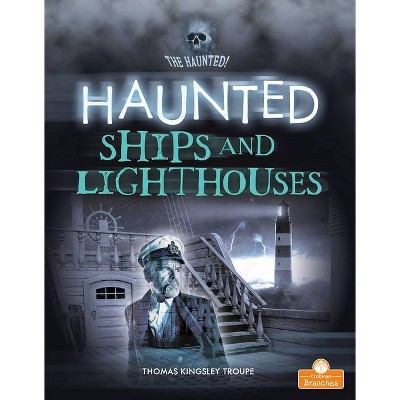 Haunted Ships and Lighthouses - (The Haunted!) by  Thomas Kingsley Troupe (Paperback)