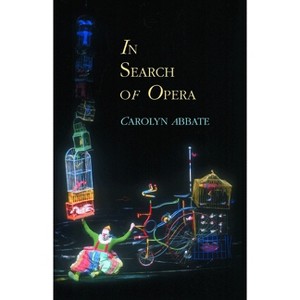 In Search of Opera - (Princeton Studies in Opera) by  Carolyn Abbate (Paperback) - 1 of 1