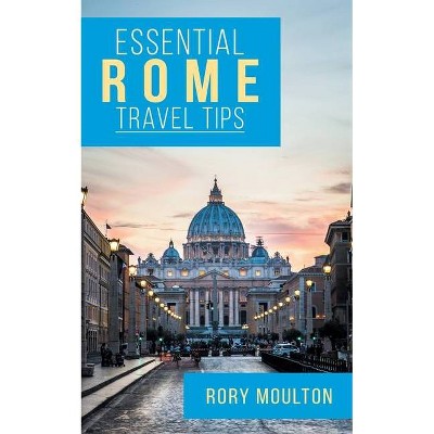 Essential Rome Travel Tips - by  Rory Moulton (Paperback)