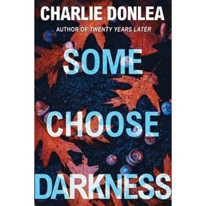 Some Choose Darkness - (A Rory Moore/Lane Phillips Novel) by  Charlie Donlea (Paperback) - 1 of 1