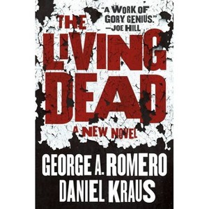 The Living Dead - by  George A Romero & Daniel Kraus (Paperback) - 1 of 1