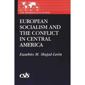 European Socialism and the Conflict in Central America - (Washington Papers) by  Eusebio Mujal-Leon & Unknown (Paperback) - 1 of 1