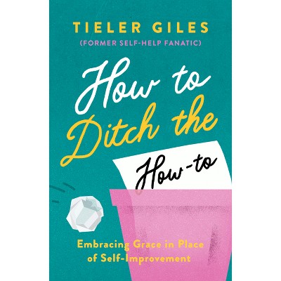 How to Ditch the How-To - by  Tieler Giles (Paperback)