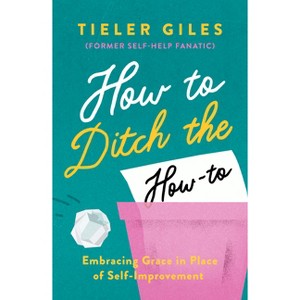 How to Ditch the How-To - by  Tieler Giles (Paperback) - 1 of 1