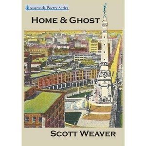 Home & Ghost - (Crossroads Poetry) by  Scott Weaver (Paperback) - 1 of 1