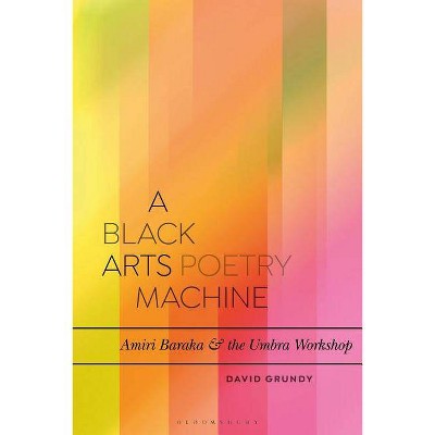 A Black Arts Poetry Machine - (Bloomsbury Studies in Critical Poetics) by  David Grundy (Hardcover)