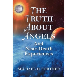 The Truth About Angels and Near-Death Experiences - by  Michael D Fortner (Paperback) - 1 of 1