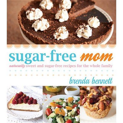 Sugar-Free Mom Naturally Sweet and Sugar-Free Recipes for the Whole Family - by  Brenda Bennett (Paperback)