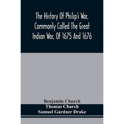 The History Of Philip'S War, Commonly Called The Great Indian War, Of 1675 And 1676. Also, Of The French And Indian Wars At The Eastward, In 1689,