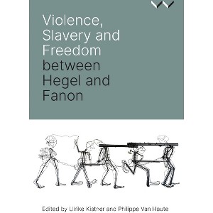 Violence, Slavery and Freedom Between Hegel and Fanon - (Paperback) - 1 of 1