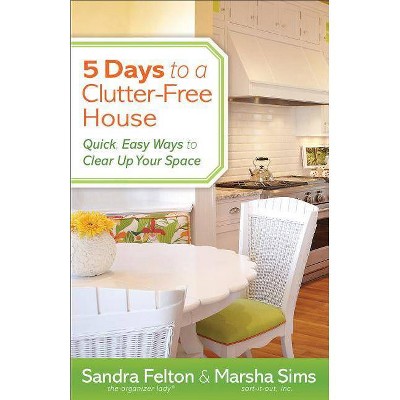 5 Days to a Clutter-Free House - by  Sandra Felton & Marsha Sims (Paperback)