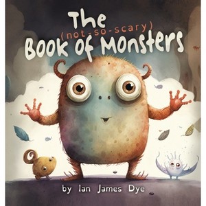 The (not-so-scary) Book of Monsters - (Not-So-Scary) by  Ian James Dye (Hardcover) - 1 of 1