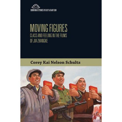 Moving Figures - (Edinburgh Studies in East Asian Film) by  Corey Kai Nelson Schultz (Hardcover)