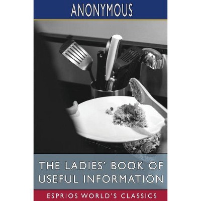 The Ladies' Book of Useful Information (Esprios Classics) - by  Anonymous (Paperback)