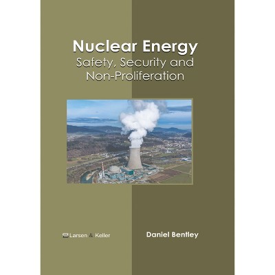 Nuclear Energy: Safety, Security and Non-Proliferation - by  Daniel Bentley (Hardcover)