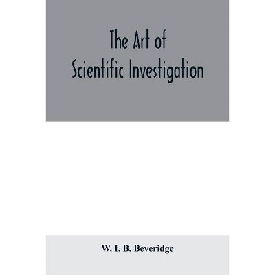 The art of scientific investigation - by  W I B Beveridge (Paperback)