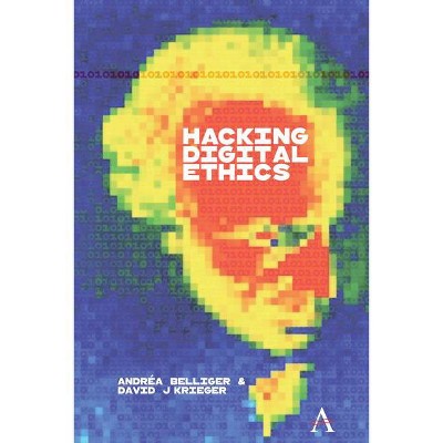 Hacking Digital Ethics - (Anthem Ethics of Personal Data Collection) by  David J Krieger & Andréa Belliger (Hardcover)