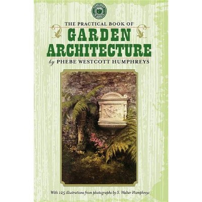 Practical Book of Garden Architecture - (Gardening in America) by  Phebe Humphreys (Paperback)