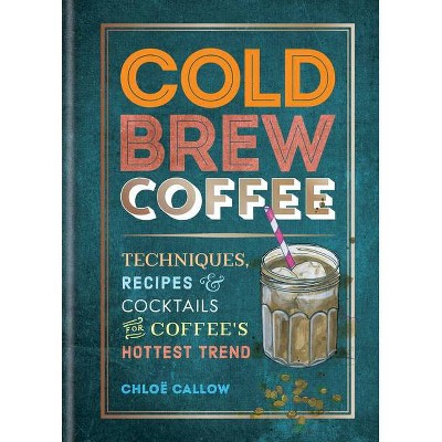 Cold Brew Coffee - by  Chloë Callow (Paperback)