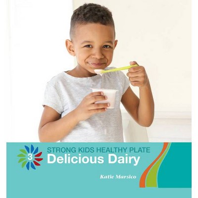 Delicious Dairy - (21st Century Basic Skills Library: Level 3: Strong Kids Healthy Plate) by  Katie Marsico (Paperback)