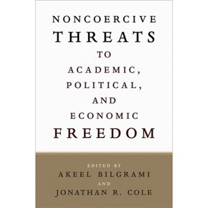 Noncoercive Threats to Academic, Political, and Economic Freedom - by Akeel Bilgrami & Jonathan R Cole - 1 of 1