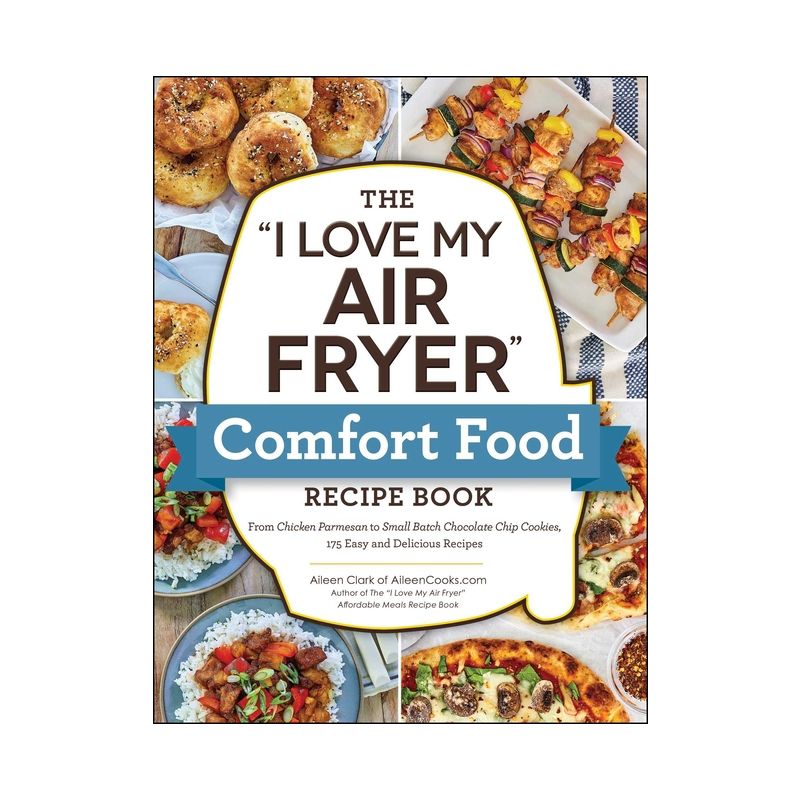 The I Love My Air Fryer Comfort Food Recipe Book - (I Love My Cookbook) by  Aileen Clark (Paperback), 1 of 2