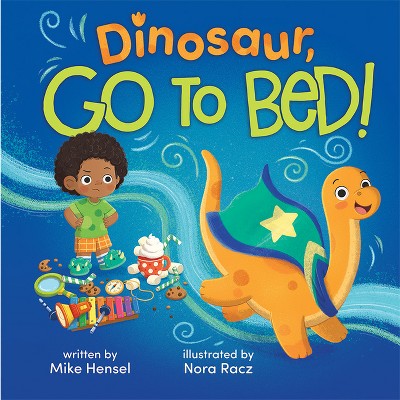 Dinosaur, Go to Bed! - by  Mike Hensel (Hardcover)
