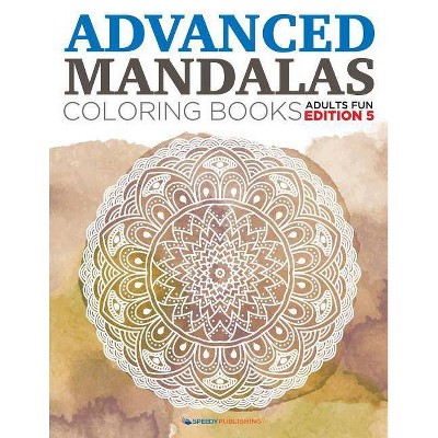 Advanced Mandalas Coloring Books - Adults Fun Edition 5 - by  Speedy Publishing LLC (Paperback)