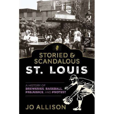 Storied & Scandalous St. Louis - by  Jo Allison (Paperback)