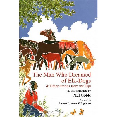 The Man Who Dreamed of Elk Dogs - by  Paul Goble (Paperback)