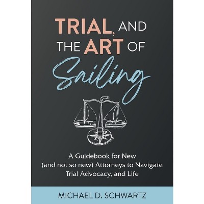 Trial and the Art of Sailing - by  Michael D Schwartz (Hardcover)