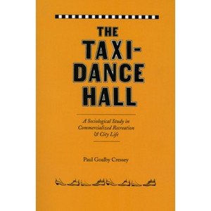 The Taxi-Dance Hall - (University of Chicago Sociological) by  Paul Goalby Cressey (Paperback) - 1 of 1