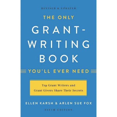 The Only Grant-Writing Book You'll Ever Need - 5th Edition by  Ellen Karsh & Arlen Sue Fox (Paperback)