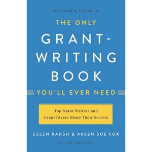 The Only Grant-Writing Book You'll Ever Need - 5th Edition by  Ellen Karsh & Arlen Sue Fox (Paperback) - 1 of 1