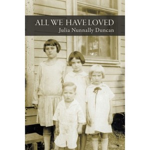 All We Have Loved - by  Julia Nunnally Duncan (Paperback) - 1 of 1