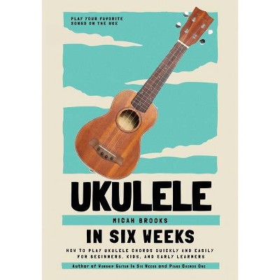 Ukulele In Six Weeks - by  Micah Brooks (Paperback)