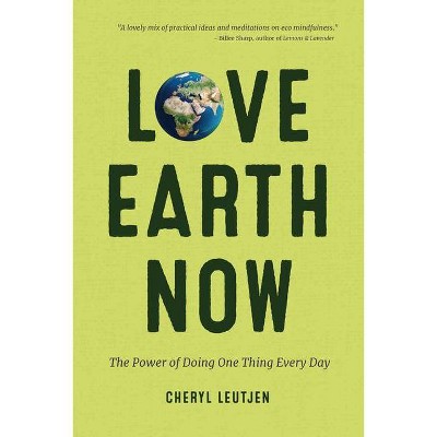 Love Earth Now - by  Cheryl Leutjen (Paperback)