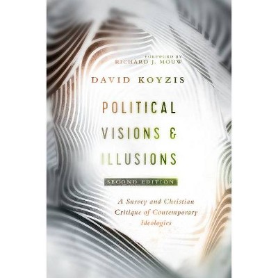 Political Visions & Illusions - 2nd Edition by  David T Koyzis (Paperback)