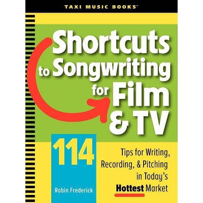 Shortcuts to Songwriting for Film & TV - by  Robin Frederick (Paperback)