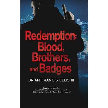 Redemption, Blood, Brothers and Badges - by  Brian Ellis (Hardcover)