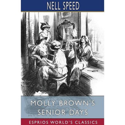 Molly Brown's Senior Days (Esprios Classics) - by  Nell Speed (Paperback)