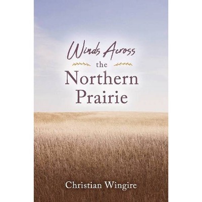 Winds Across the Northern Prairie - by  Christian Wingire (Paperback)