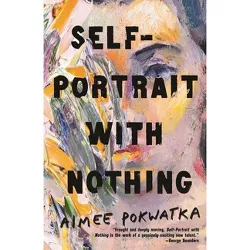 Self-Portrait with Nothing - by  Aimee Pokwatka (Paperback)