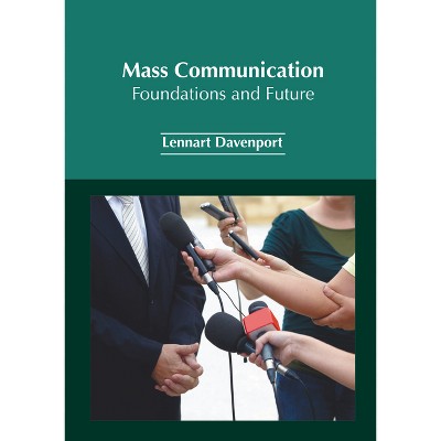 Mass Communication: Foundations and Future - by  Lennart Davenport (Hardcover)